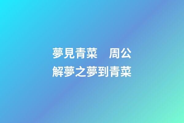 夢見青菜　周公解夢之夢到青菜